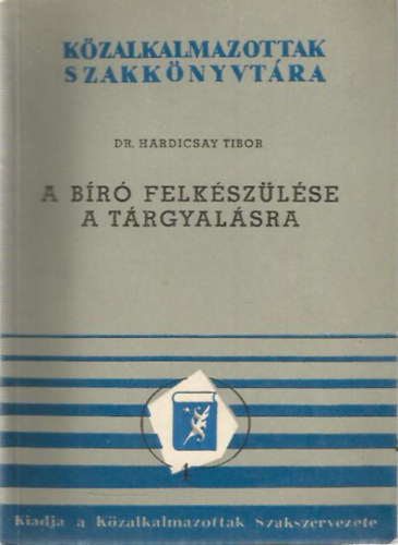 Dr. Hardicsay Tibor - A b�r� felk�sz�l�se a t�rgyal�sra (K�zalkalmazottak Szakk�nyvt�ra)