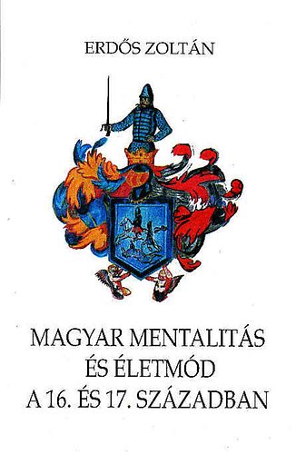 Erd�s Zolt�n - Magyar mentalit�s �s �letm�d a 16. �s 17. sz�zadban