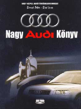 Bancsi Péter; Bíró Imre - Nagy Audi könyv - Nagy képes autótörténelem