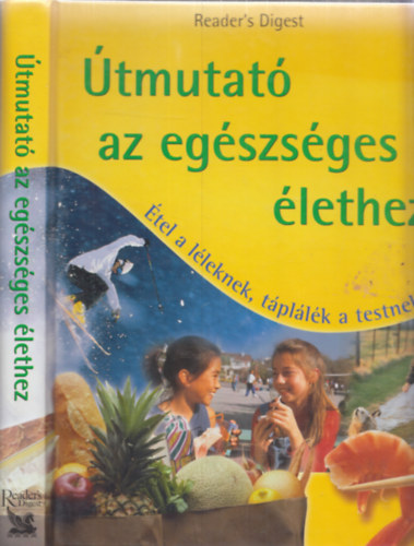 Takácsi-Nagy Klára (szerk.) - Útmutató az egészséges élethez - Étel a léleknek, táplálék a testnek (Reader's Digest)