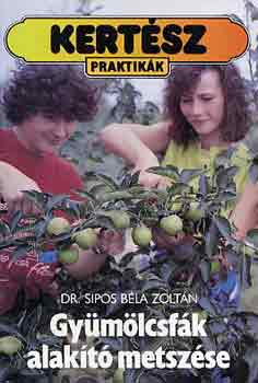 Dr. Sipos Béla Zoltán - Gyümölcsfák alakító metszése (kertész praktikák)