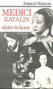 Francis Watson - Medici Katalin lete s kora