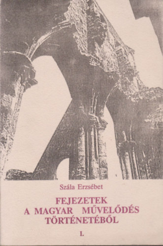 Szla Erzsbet - Fejezetek a magyar mvelds trtnetbl I.