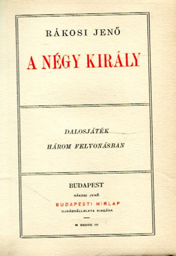 Rákosi Jenő - A négy király ( Dalosjáték három felvonásban )