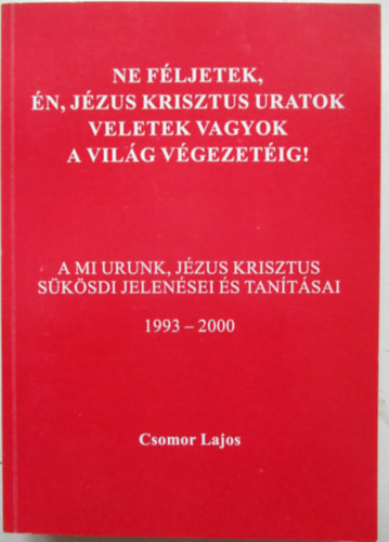 Csomor Lajos - Ne f�ljetek,�n, J�zus Krisztus uratok veletek vagyok a vil�g v�gezet�ig