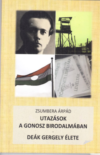 Zsumbera Árpád - Utazások a gonosz birodalmában - Deál Gergely élete