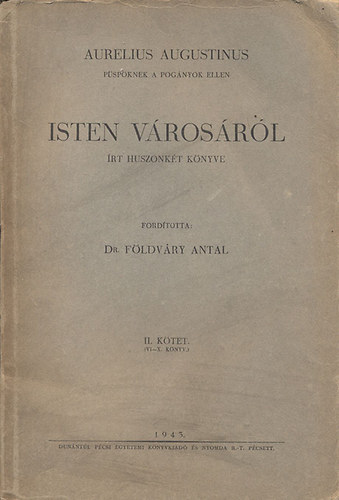 Földváry Antal (ford.) - Aurelius Augustinus Isten városáról írt huszonkét könyve II. (VI.-X. könyv)