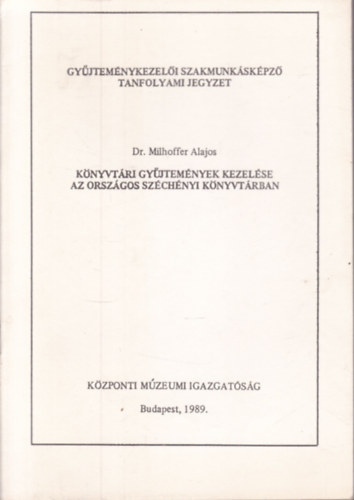 Dr. Milhoffer Alajos - Könyvtári gyűjtemények kezelése az Országos Széchényi Könyvtárban (Gyűjteménykezelői szakmunkásképző tanfolyami jegyzet)