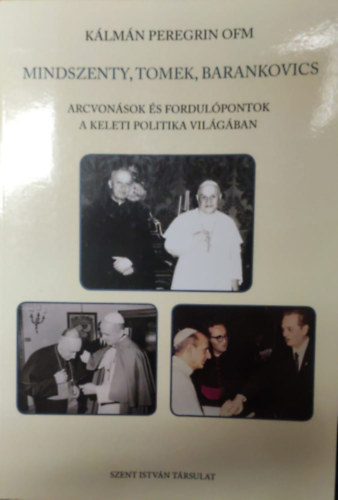Klmn Peregrin OFM - Mindszenty, Tomek, Barankovics - Arcvonsok s fordulpontok a keleti politika vilgban