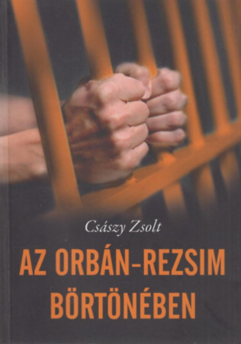 Cs�szy Zsolt - Az Orb�n-rezsim b�rt�n�ben