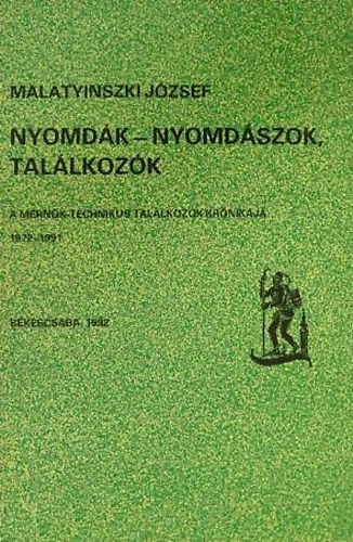 Malatyinszki J�zsef - Nyomd�k - nyomd�szok, tal�lkoz�k - A m�rn�k-technikus tal�lkoz�k kr�nik�ja 1972-1991