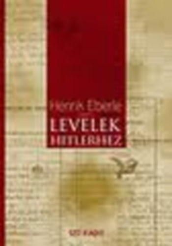 Henrik (szerk.) Eberle - Levelek Hitlerhez - Egy np r Fhrernek