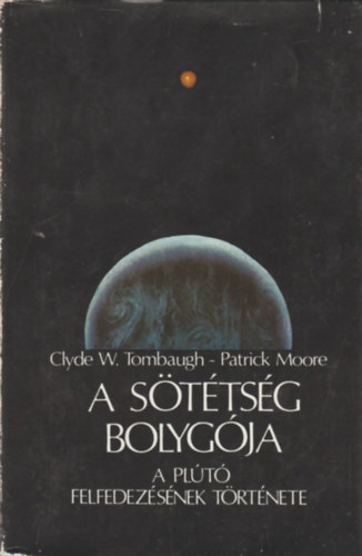 Clyde W. Tombaugh; Patrick Moore - A sttsg bolygja - A Plt felfedezsnek trtnete