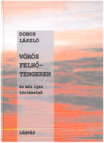 Dobos L�szl� - V�r�s felh�tengeren �s m�s igaz t�rt�netek