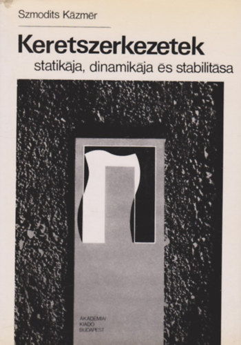 Szmodits Kzmr - Keretszerkezetek statikja, dinamikja s stabilitsa
