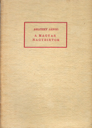 Belitzky Jnos - A magyar nagybirtok - Trtnelmi ttekints