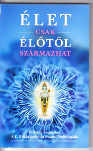 A. C. Bhaktivedanta Swami Prabhupáda - Élet csak élőtől származhat
