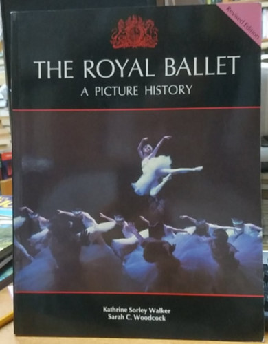 Kathrine Sorley Walker, Sarah C. Woodcock - The Royal Ballet - A Picture History (Revised Edition)(Threshold Books)