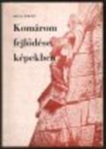 Mácza Mihály - Komárom fejlődése képekben
