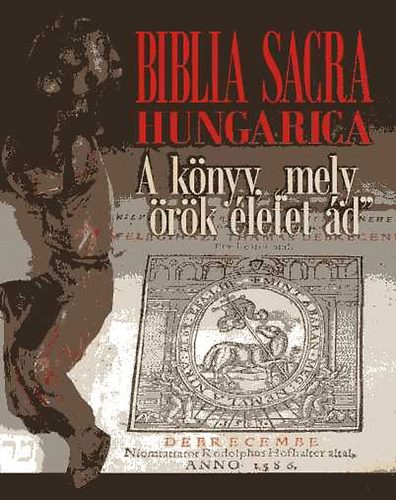Gborjni Szab Botond (szerk.) Heltai Jnos - Biblia Sacra Hungarica - A knyv, mely "rk letet d"