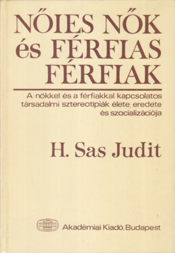 H. Sas Judit - Nies nk s frfias frfiak A nkkel s a frfiakkal kapcsolatos trsadalmi sztereotpik lete, eredete s szocializcija  - A szocializci szerepe a nkkel s a frfiakkal kapcsolatos sztereotpik alakulsban