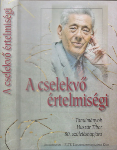 Kiss Lszl (szerk.) - A cselekv rtelmisgi - Tanulmnyok Huszr Tibor 80. szletsnapjra