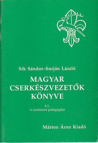 Sk Sndor, Surjn Lszl - A magyar cserkszvezetk knyve I/1. A cserkszet pedaggija