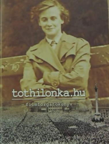 Szilágyi Andor RÓLA SZÓL Tóth Ilona - tothilonka.hu - ÁRNYAK FEKETÉBEN - FILMFORGATÓKÖNYV/FELEJTHETETLEN MÁJUS ELSEJE: 1957, A HŐSÖK TERÉN