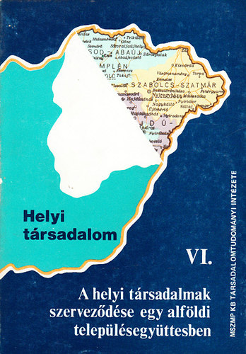 P�l L�szl� (szerk.) B�hm Antal - Helyi t�rsadalom VI.: A helyi t�rsadalmak szervez�d�se egy alf�ldi telep�l�segy�ttesben. - H�tt�rtanulm�nyok