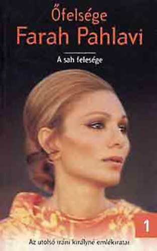 Pacskovszky Zsolt - �fels�ge Farah Pahlavi - A sah feles�ge (Az utols� ir�ni cs�sz�rn� eml�kiratai) - egyk�tetes kiad�s