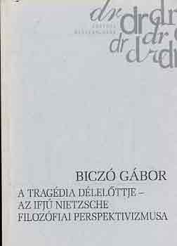 Bicz Gbor - A tragdia dlelttje-Az ifj Nietzsche filozfiai perspektivizmusa