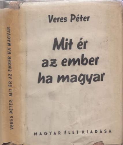 Veres Péter - Mit ér az ember ha magyar - Levelek egy parasztfiúhoz (II. kiadás)
