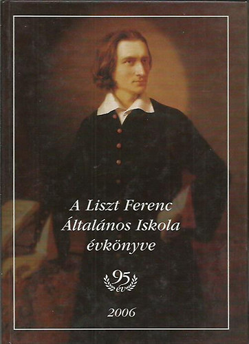 A Liszt Ferenc Általános Iskola évkönyve - intézmény fenállásának 95 évfordulojára / 2005/2006 az iskola 95. tanéve