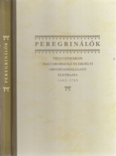 Drnyei Sndor (szerk) - Peregrinlk- 43 Magyarorszgi s erdlyi orvostanhallgat letrajza 1683-1783.