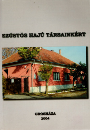 Dr. Nsztor Sndor, Dr. Szab Ferenc - Ezsts haj trsainkrt-Az Oroshzi Nyugdjasok rdekvdelmi Egyeslete tz ves