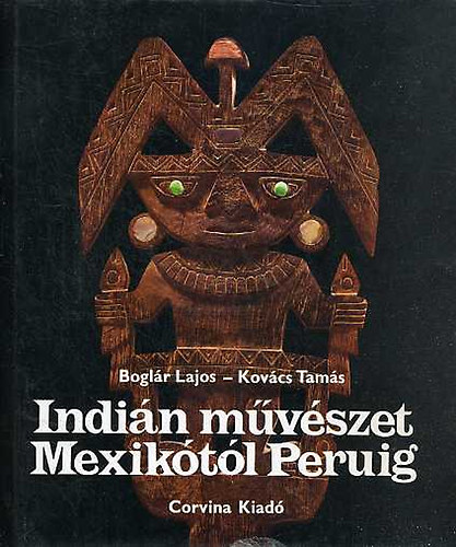 Boglr Lajos, Kovcs Tams - Indin mvszet Mexiktl Peruig   - Fekete-fehr, sznes fotkkal gazdagon illusztrlva.