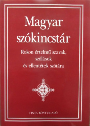 Kiss Gbor (fszerk.) - Magyar szkincstr - Rokon rtelm szavak, szlsok s ellenttek sztra