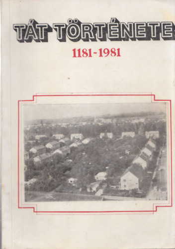 Kátai Ferenc - Tát története 1181 - 1981 - Nyolc évszázad krónikája
