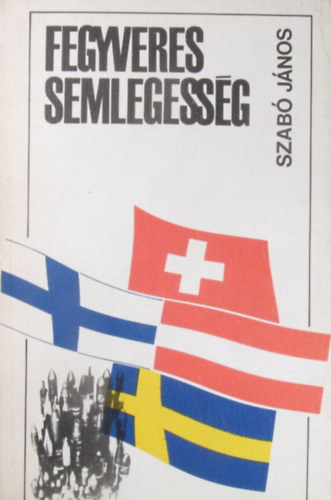 Dr. Szab� J�nos - Fegyveres semlegess�g (Katonapolitika mindenkinek)