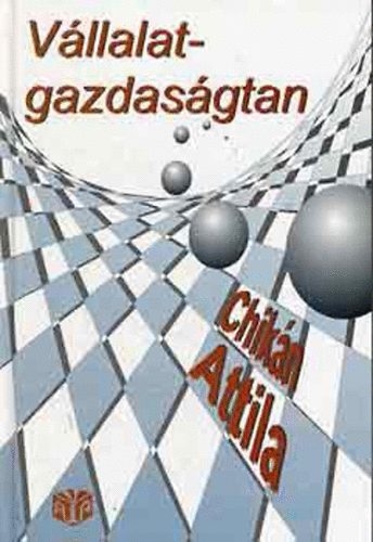 Chik�n Attila - V�llalatgazdas�gtan - Sz�let�s, hal�l, szex �s �zlet - ennyi di�h�jban