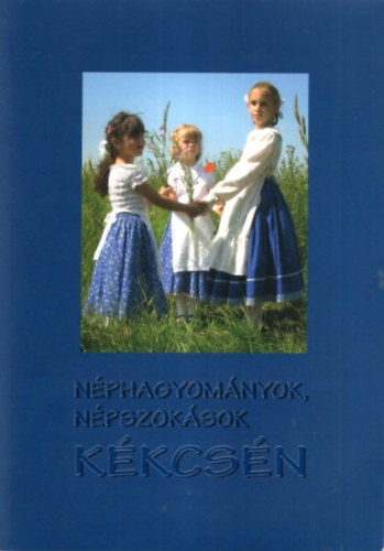 Gergely Elemrn Pl Irma, Ladnyi Andrs, Zsirai Lszl - Nphagyomnyok, npszoksok Kkcsn