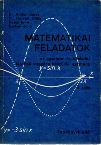 Dr. Fodor Jnos, Dr. Horvth Attila, Rbai Imre, Szkely Jen - Matematikai feladatok az egyetemi s fiskolai felvteli vizsgra kszlk szmra . II. ktet