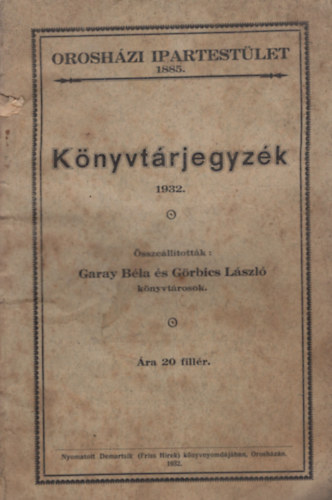 Garay Béla, Görbics László - Könyvtárjegyzék 1932.- Orosházi Ipartestület 1885.