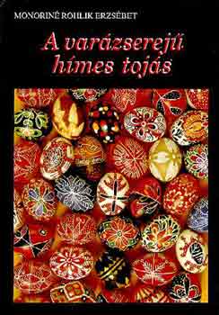 Monoriné Rohlik Erzsébet - A varázserejű hímes tojás