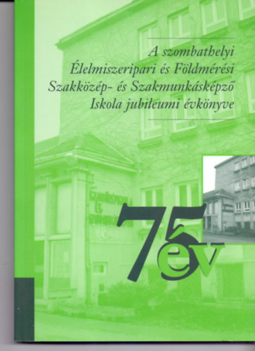 Meizner Ferencn (szerk.) - A szombathelyi lelmiszeripari s Fldmrsi Szakkzp- s Szakmunkskpz Iskola jubileumi vknyve