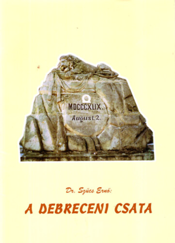Szcs Ern dr. - A debreceni csata - MDCCCXLIX. August.2. - 1849.augusztus.2.