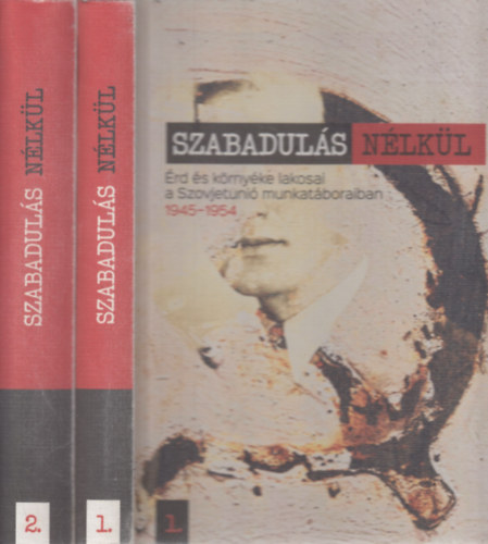 Lendvai Timr Edit (szerk.) - Szabaduls nlkl - rd s krnyke lakosai a Szovjetni munkatboraiban (1945-1954) I.-II.