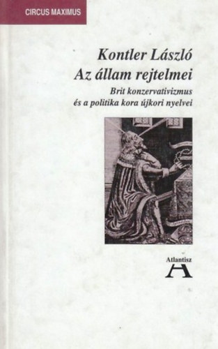 Kontler László - Az állam rejtelmei - Brit konzervativizmus és a politika kora újkori nyelvei