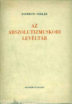 Sashegyi Oszkár - Az abszolutizmuskori levéltár