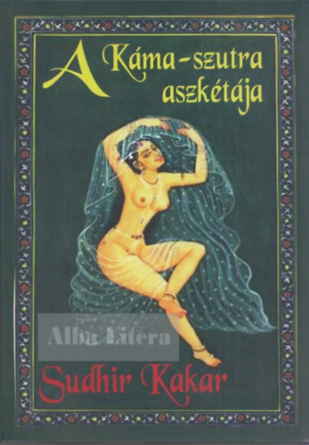 Sudhir Kakar - A K�ma-szutra aszk�t�ja